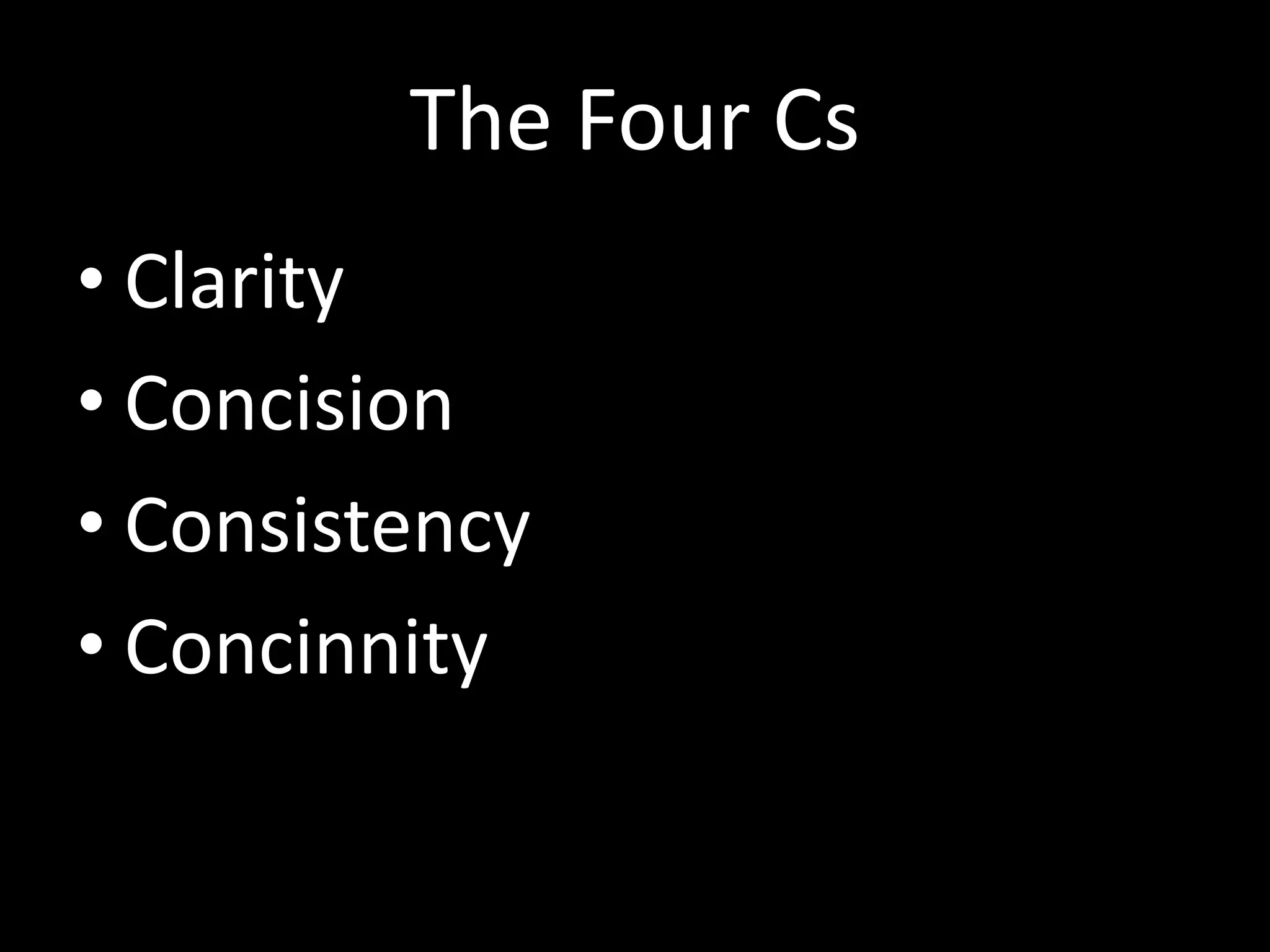 The Four Cs 
• Clarity 
• Concision 
• Consistency 
• Concinnity 
 