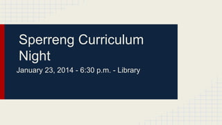 Sperreng Curriculum
Night
January 23, 2014 - 6:30 p.m. - Library

 