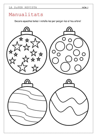 LA SuPER REVISTA NÚM. 1
Manualitats
Decora aquestes boles i retalla-les per penjar-les al teu arbre!
 