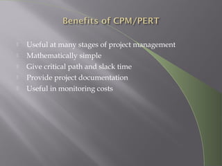  Useful at many stages of project management
 Mathematically simple
 Give critical path and slack time
 Provide project documentation
 Useful in monitoring costs
 