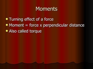 Moments Turning effect of a force Moment = force x perpendicular distance Also called torque 