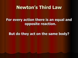 Newton’s Third Law For every action there is an equal and opposite reaction. But do they act on the same body? 