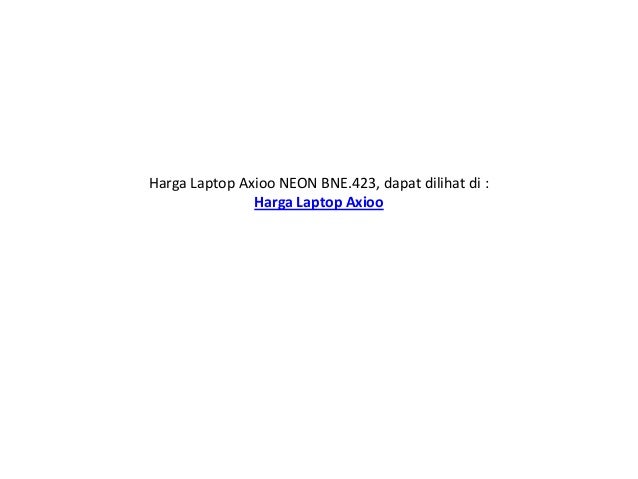 Spesifikasi Laptop Axioo NEON BNE.423 dan Harga Terbaru