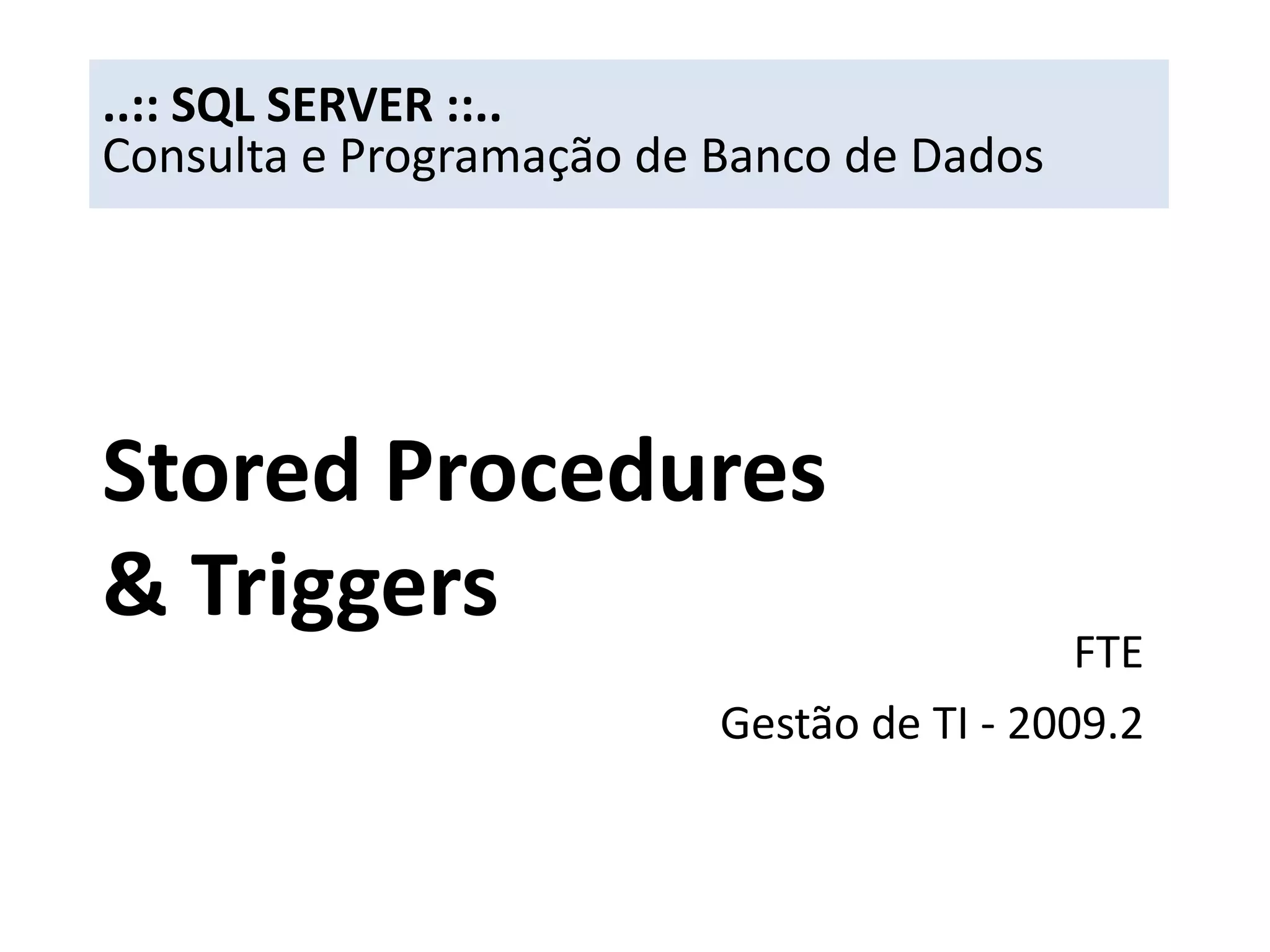 ..:: SQL SERVER ::..Consulta e Programação de Banco de DadosStored Procedures& TriggersFTEGestão de TI - 2009.2