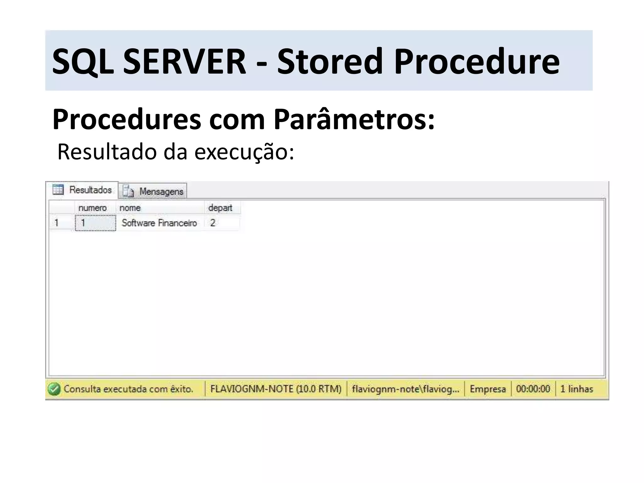 SQL SERVER - Stored ProcedureProcedures com Parâmetros:Resultado da execução: