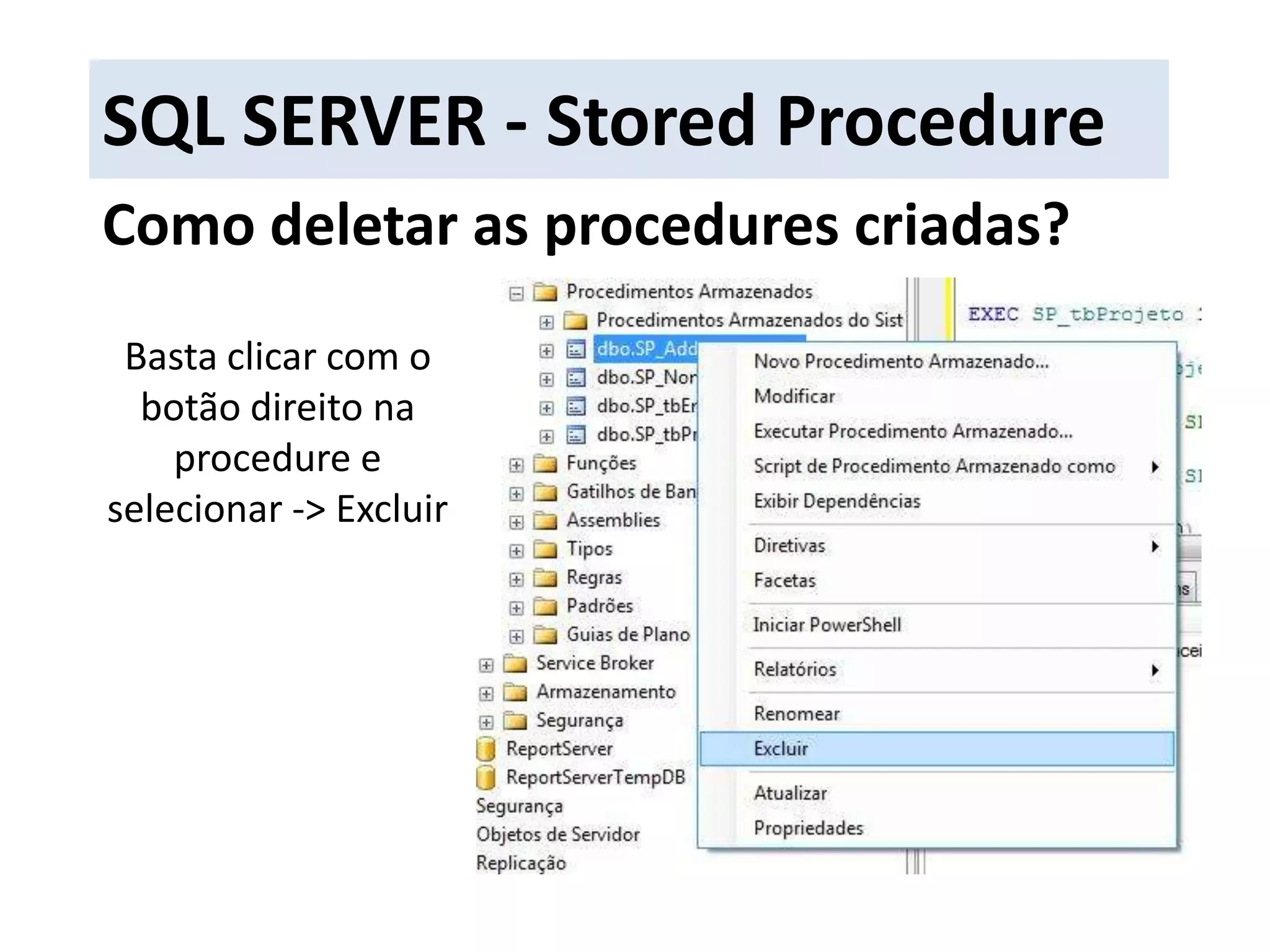 SQL SERVER - Stored ProcedureComo deletar as procedures criadas?Basta clicar com o botão direito na procedure e selecionar -&gt; Excluir