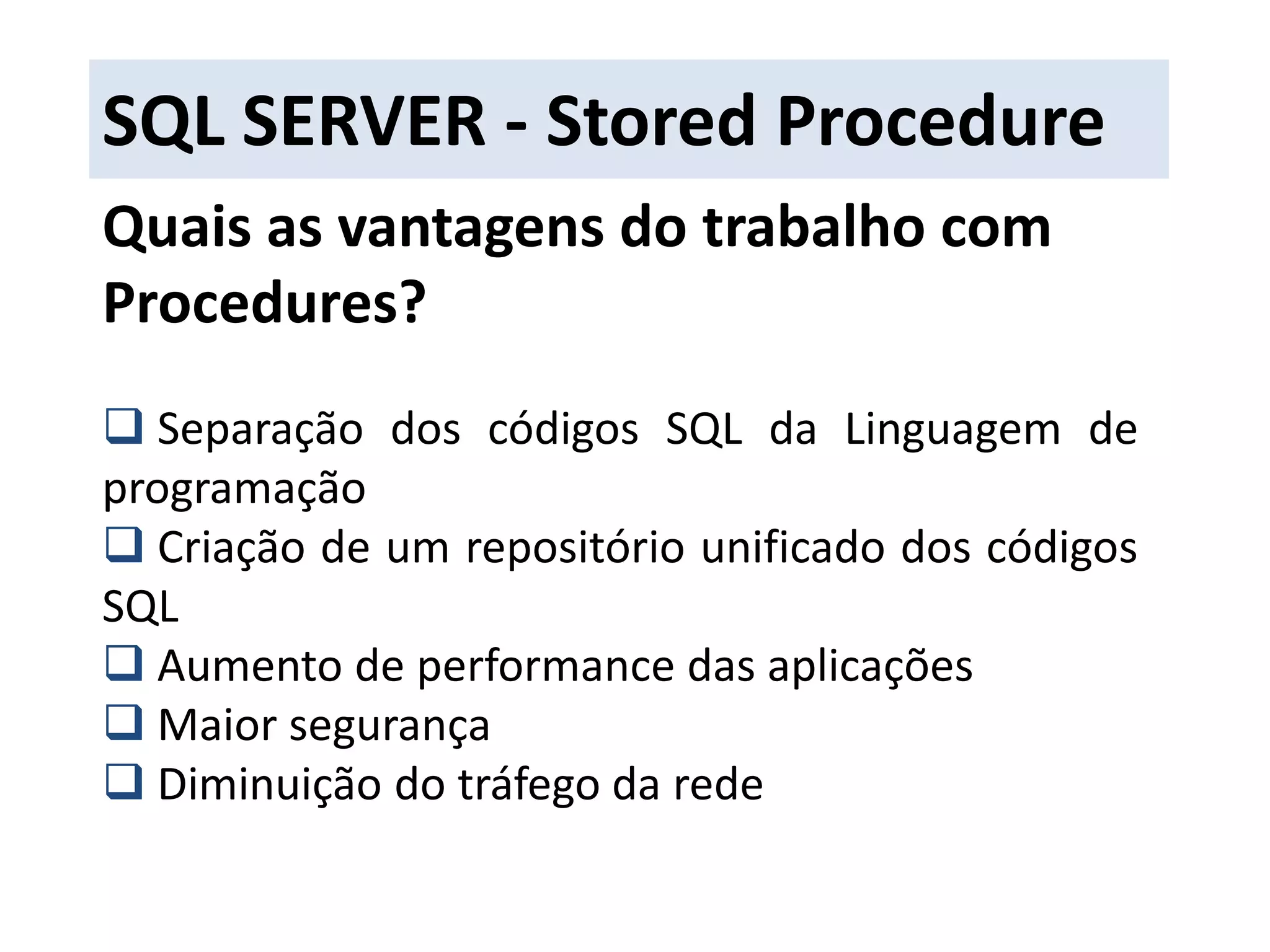 SQL SERVER - Stored ProcedureQuais as vantagens do trabalho com Procedures? Separação dos códigos SQL da Linguagem de programação