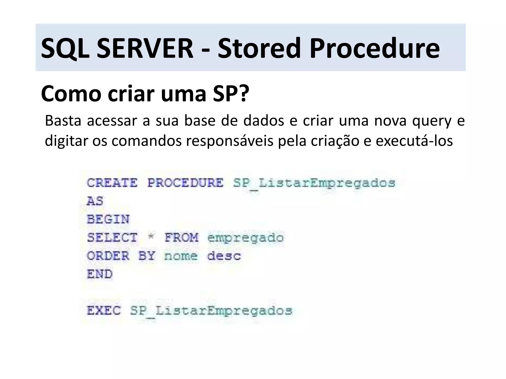 SQL SERVER - Stored ProcedureComo criar uma SP?Basta acessar a sua base de dados e criar uma nova query e digitar os comandos responsáveis pela criação e executá-los