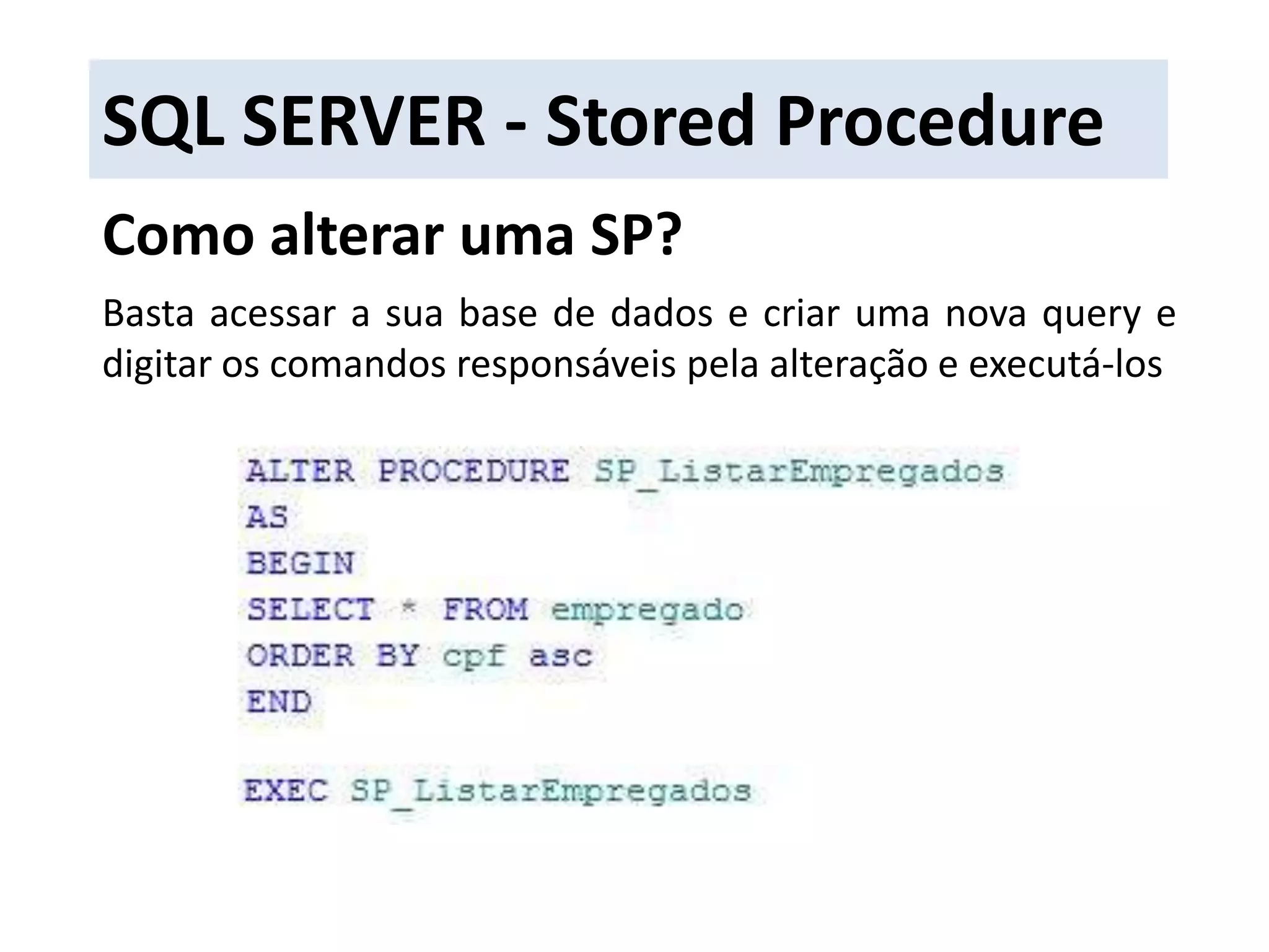 SQL SERVER - Stored ProcedureComo alterar uma SP?Basta acessar a sua base de dados e criar uma nova query e digitar os comandos responsáveis pela alteração e executá-los