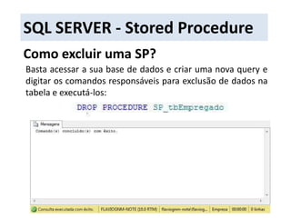 SQL SERVER - Stored ProcedureComo excluir uma SP?Basta acessar a sua base de dados e criar uma nova query e digitar os comandos responsáveis para exclusão de dados na tabela e executá-los: