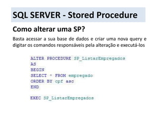 SQL SERVER - Stored ProcedureComo alterar uma SP?Basta acessar a sua base de dados e criar uma nova query e digitar os comandos responsáveis pela alteração e executá-los