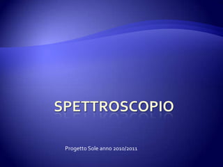 Spettroscopio Progetto Sole anno 2010/2011 