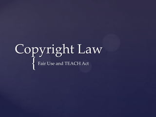 Copyright Law
  {   Fair Use and TEACH Act
 
