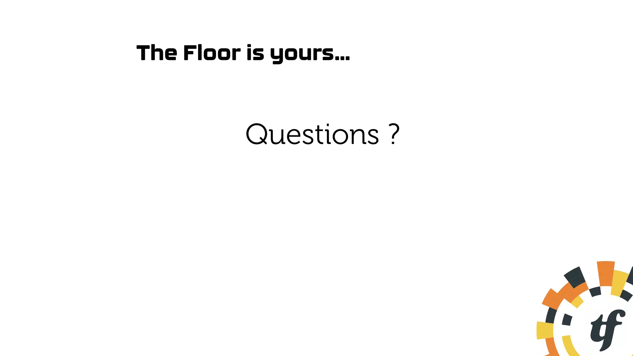 The Floor is yours…
Questions ?
 