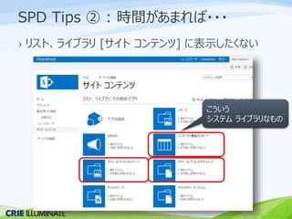SPD Tips ② : 時間があまれば・・・ 
› リスト、ライブラリ[サイトコンテンツ] に表示したくない 
こういう 
システムライブラリなもの 
 
