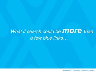 What if search could be more than
a few blue links…
 