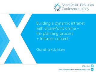 Building a dynamic intranet
with SharePoint online –
the planning process
+ Intranet content
Chandima Kulathilake
 