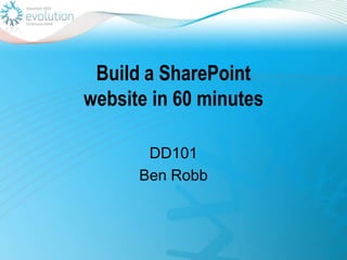 Build a SharePointwebsite in 60 minutes DD101 Ben Robb 