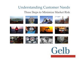 Understanding Customer Needs
   Three Steps to Minimize Market Risk
   Th    S        Mi i i M k Ri k
 