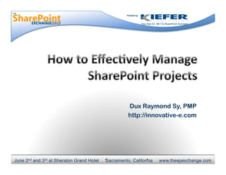 Hosted by


                                                                 Your Key for .NET & SharePoint Success!




                                                      Dux Raymond Sy, PMP
                                                      http://innovative-e.com




June 2nd and 3rd at Sheraton Grand Hotel   Sacramento, California              www.thespexchange.com
 
