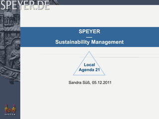 SPEYER  Sustainability Management Sandra Süß, 05.12.2011 Local Agenda 21 