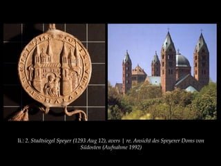 li.: 2. Stadtsiegel Speyer (1293 Aug 12), avers | re. Ansicht des Speyerer Doms von 
Südosten (Aufnahme 1992) 
 