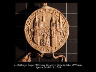 2. Stadtsiegel Speyer (1293 Aug 12), avers, Bienenwachs, Ø 97 mm. 
Speyer, StadtA: 1 U 548 
