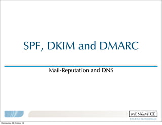 © Men & Mice http://menandmice,com
SPF, DKIM and DMARC
Mail-Reputation and DNS
Wednesday 26 October 16
 