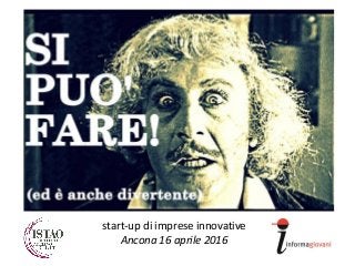 start-up di imprese innovative
Ancona 16 aprile 2016
 