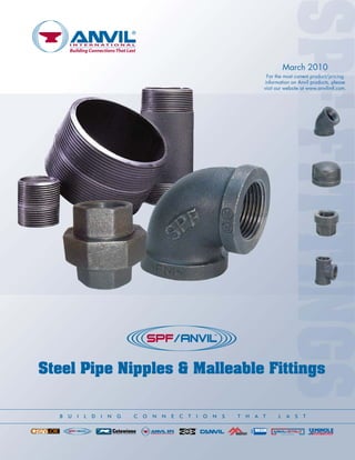 Steel Pipe Nipples & Malleable Fittings
b u i l d i n g c o n n e c t i o n s t h a t l a s t
March 2010
For the most current product/pricing
information on Anvil products, please
visit our website at www.anvilintl.com.
 
