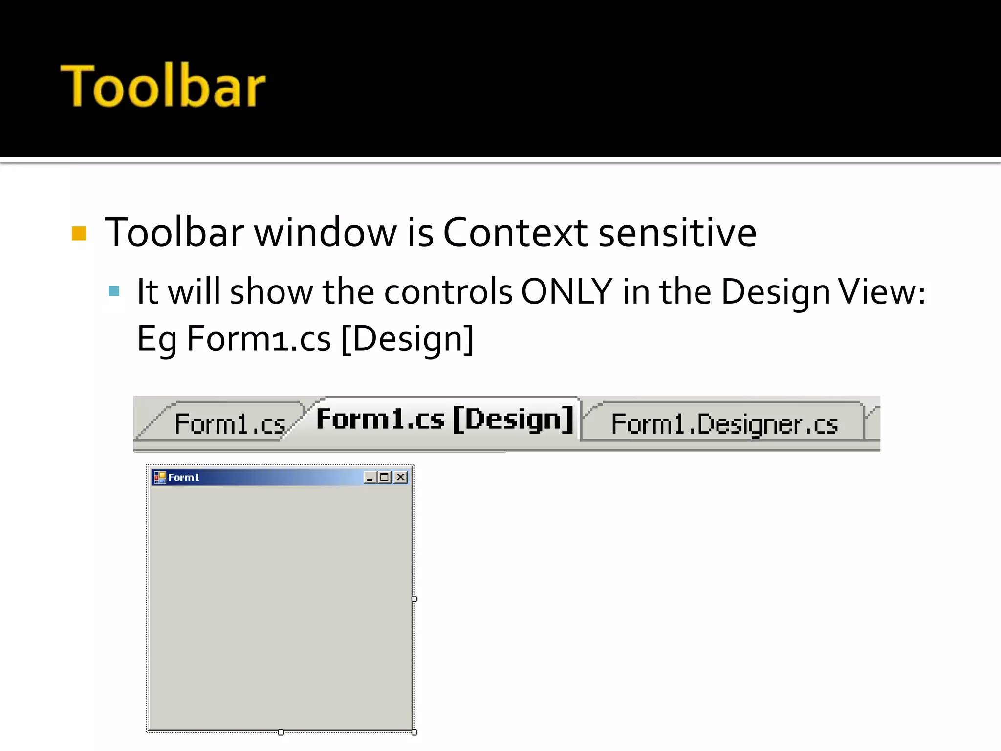 ToolbarToolbar window is Context sensitiveIt will show the controls ONLY in the Design View:  Eg Form1.cs [Design] 