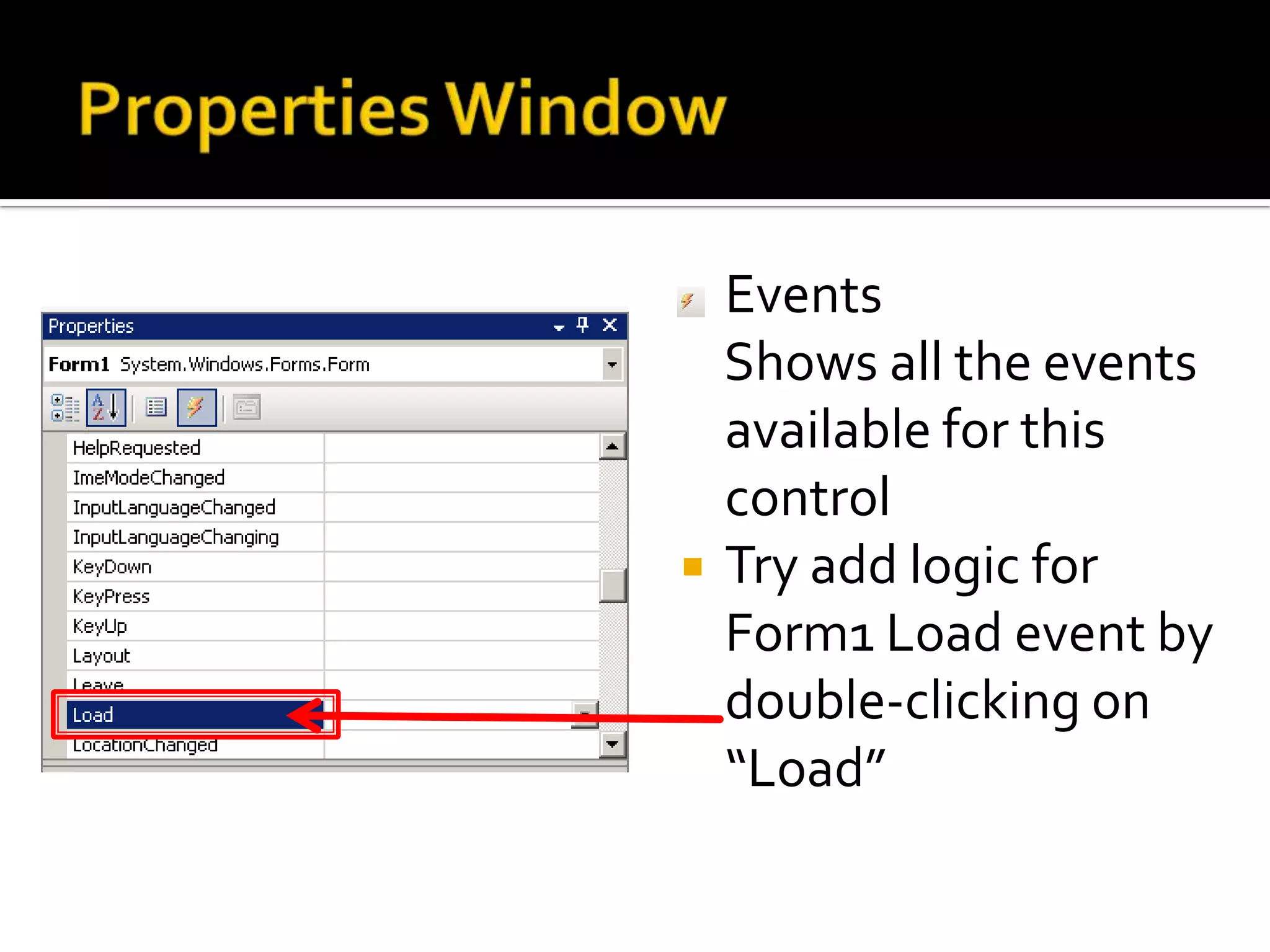 Properties WindowProperties    Try changing the Text property from “Form1” to “First WinForm App”Click on Form1 and type over