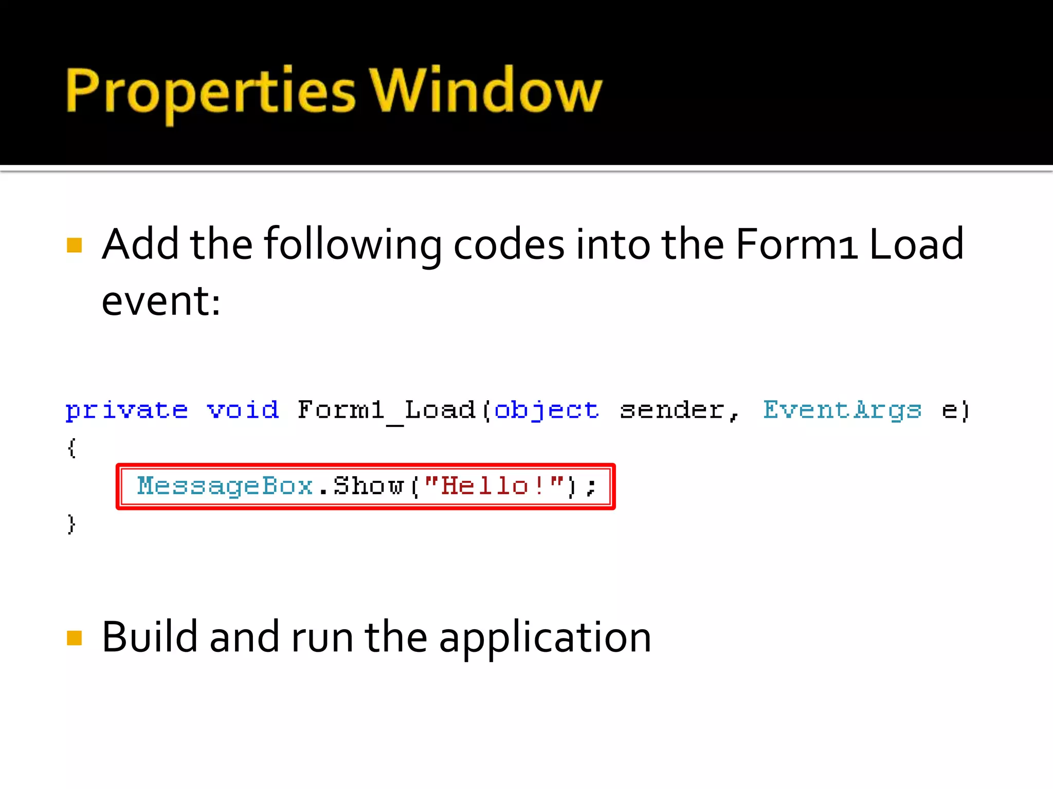 Properties WindowEvents    Shows all the events available for this controlTry add logic for Form1 Load event by double-clicking on “Load” 