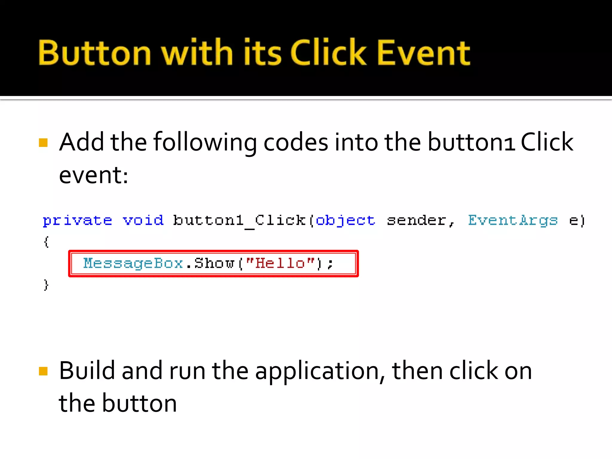 Button with its Click EventGo to Button Click event code:Double-click on                            ORSelect button1, Click on       Icon, then double-clicking on Click event