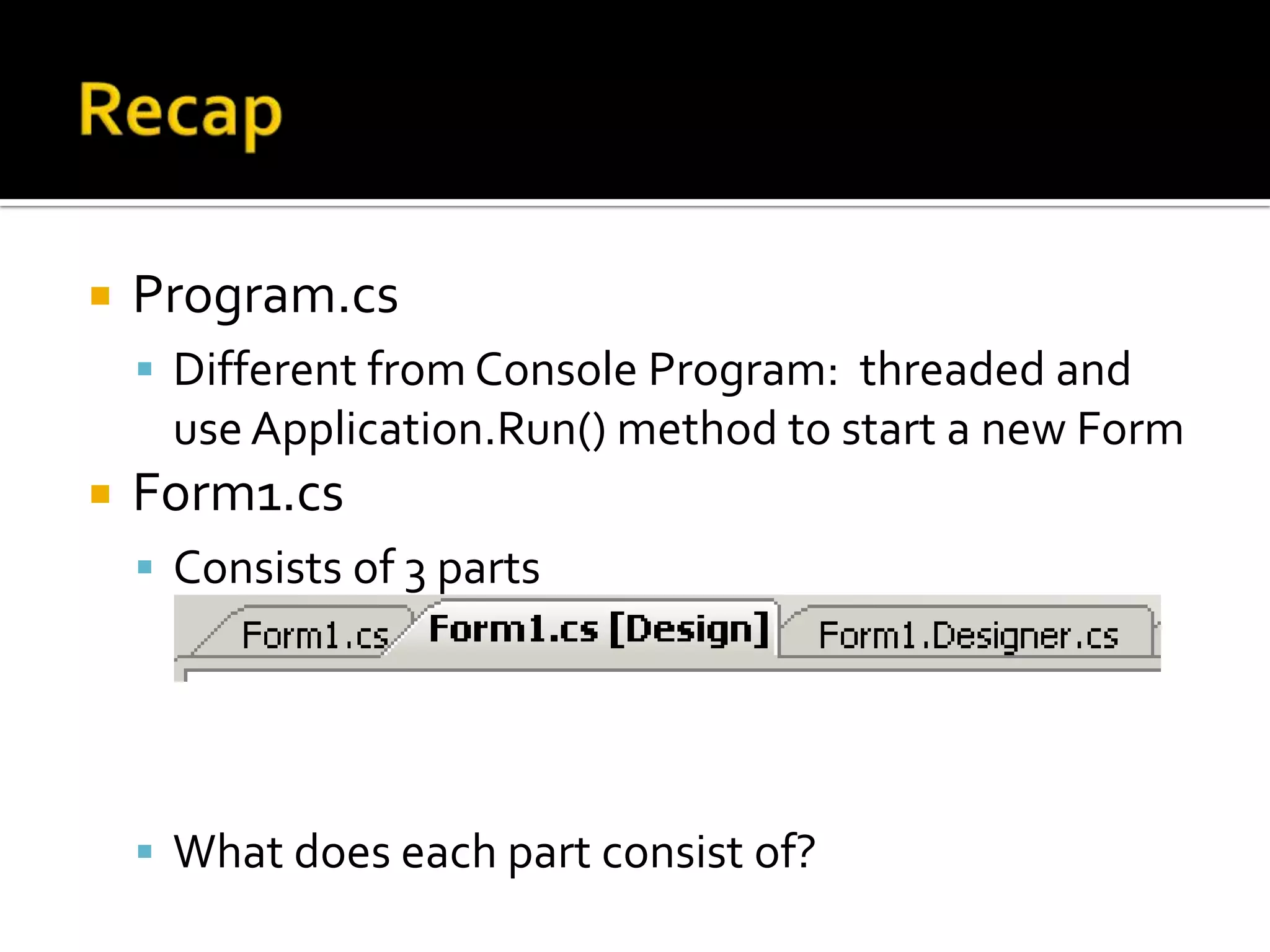 RecapA new Windows Forms Application has 2 *.cs files?.cs?.csWhat are these two files?