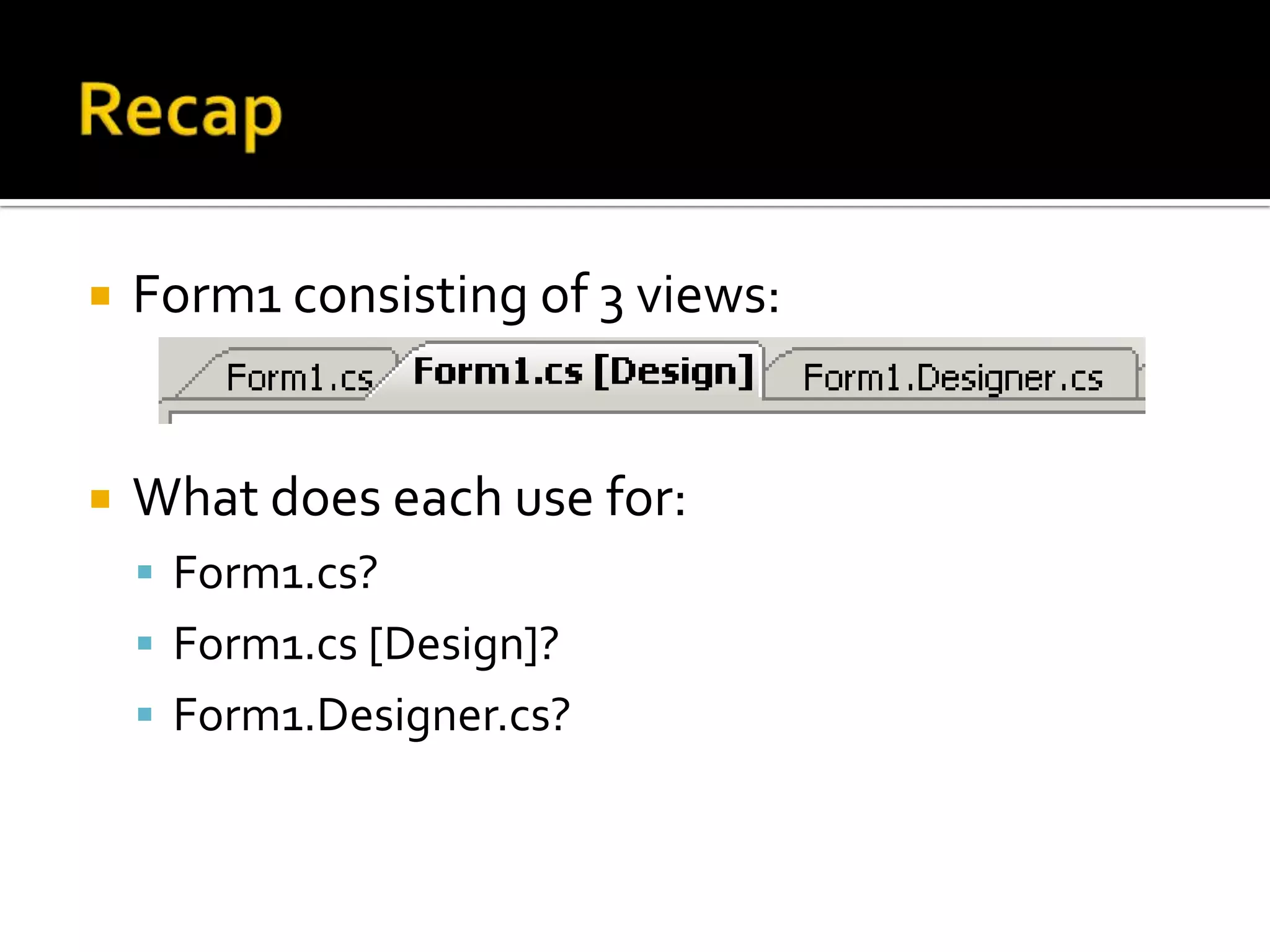 RecapProgram.csDifferent from Console Program:  threaded and use Application.Run() method to start a new FormForm1.csConsists of 3 partsWhat does each part consist of?