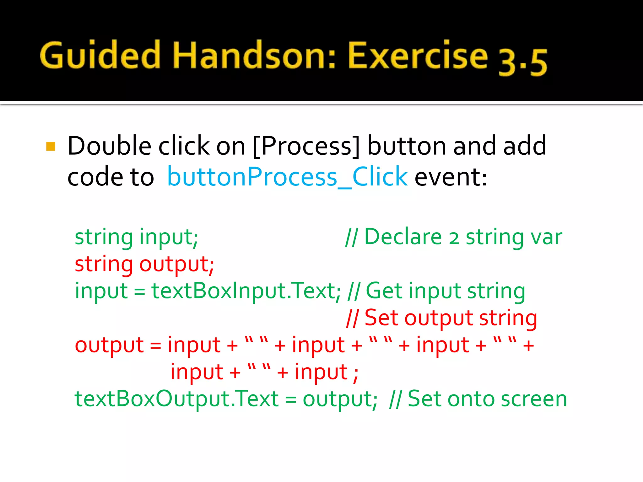 Guided Handson: Exercise 3.5Name:  Form1Text:     Exercise 3.5Name: textBoxInputText:     blankTabIndex: 0Name: textBoxOutputMultiLine: TrueReadOnly: TrueTabIndex: 9Name: buttonProcessText:     ProcessTabIndex: 1