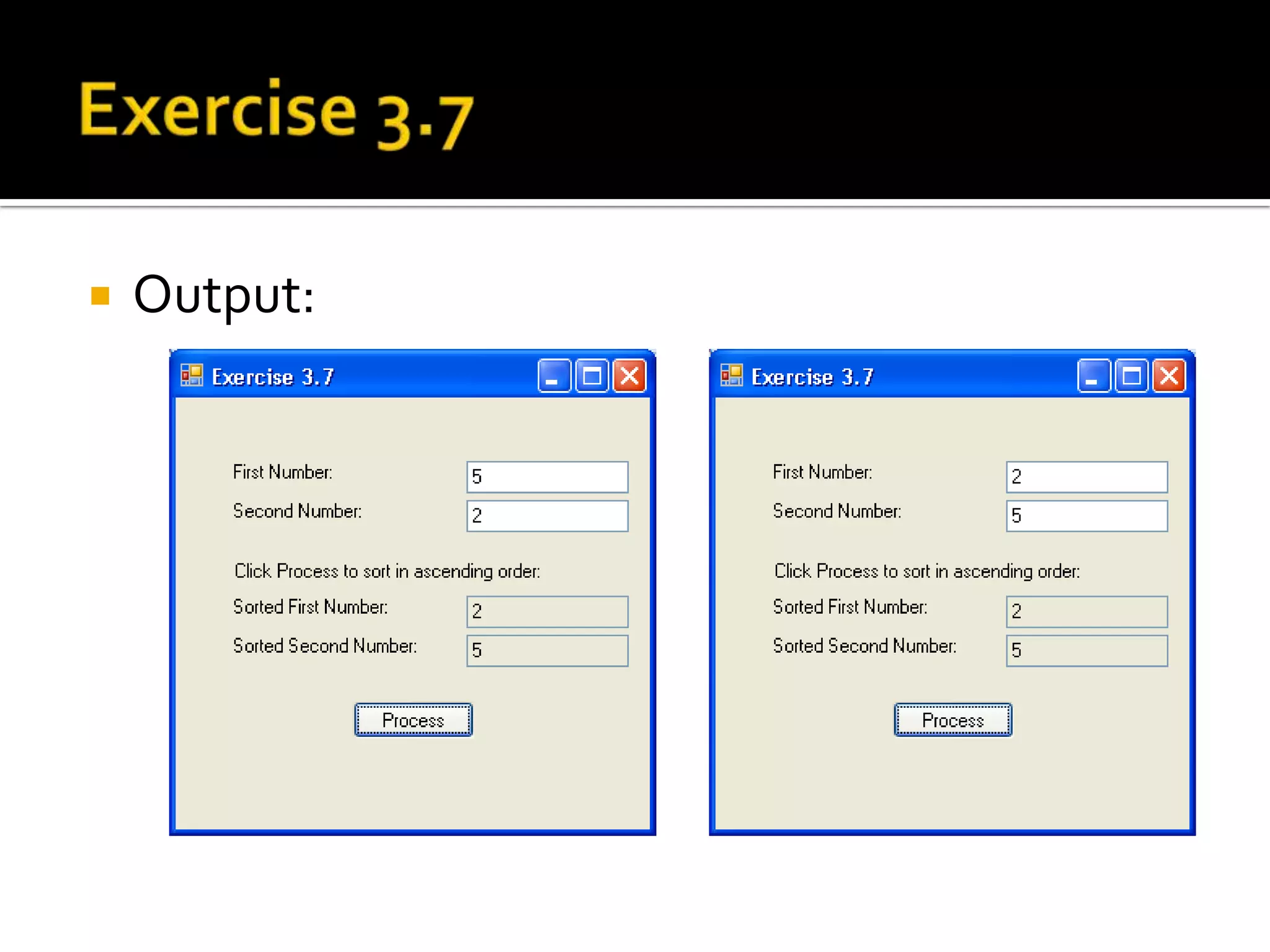 Exercise 3.7     Write a program that asks the user to type 2 integers n1 and n2 and exchange the value of n1 and n2 if n1 is greater than n2.    Hint:1) To swop 2 variable, you need  another                     variable (n3) to store one of the value               2) Eg                    if (n1 > n2)                    {                        n3 = n2;                        n2 = n1;                        n1 = n3;                    }  “then” processing