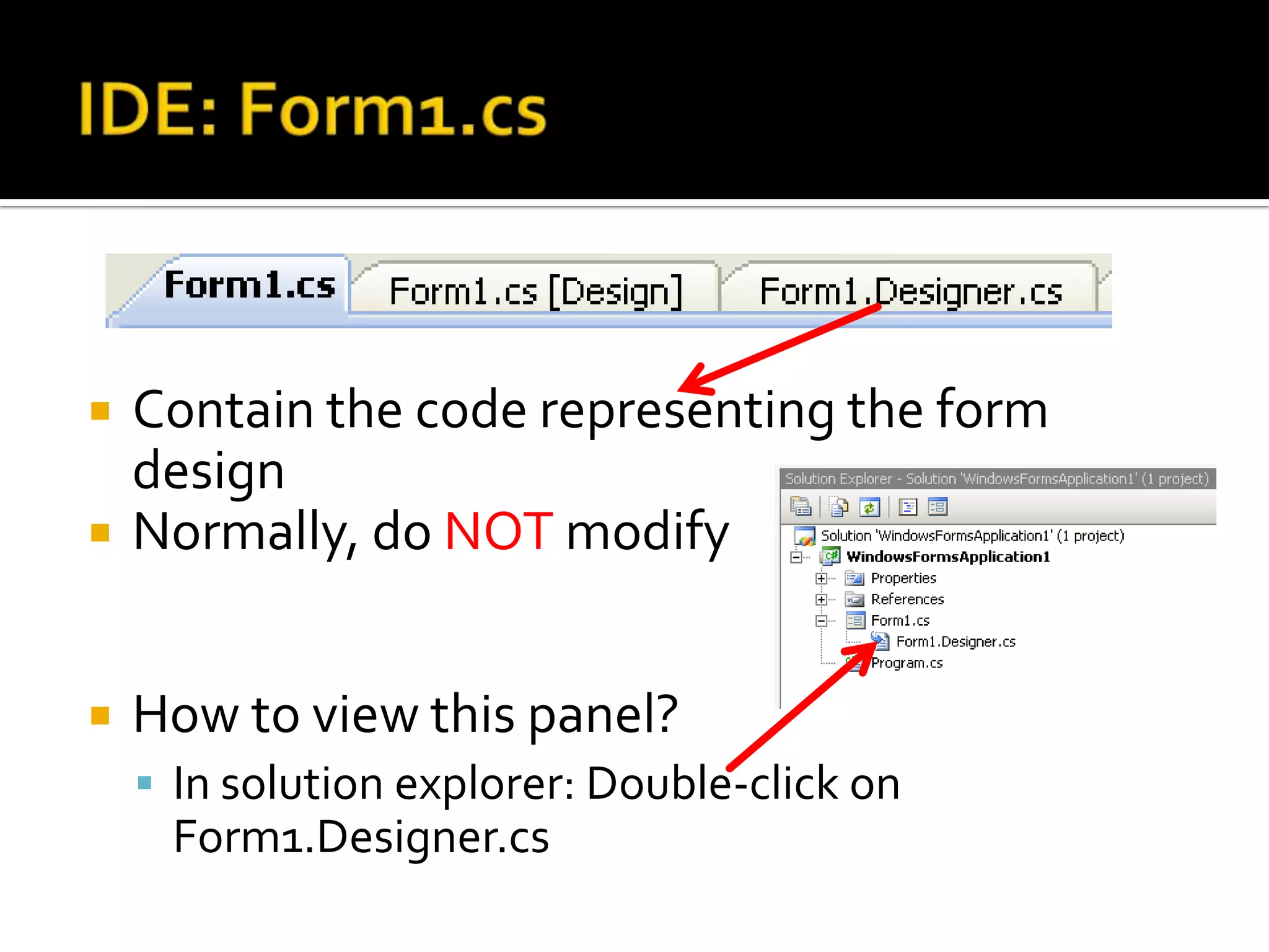 IDE: Form1.csContain the code representing the form designNormally, do NOT modifyHow to view this panel?In solution explorer: Double-click on Form1.Designer.cs