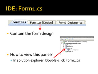 IDE: Form1.csContain the form designHow to view this panel?In solution explorer: Double-click Form1.cs