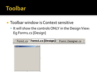 ToolbarToolbar window is Context sensitiveIt will show the controls ONLY in the Design View:  Eg Form1.cs [Design] 