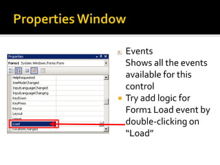 Properties WindowProperties    Try changing the Text property from “Form1” to “First WinForm App”Click on Form1 and type over