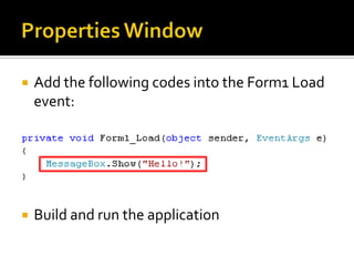 Properties WindowEvents    Shows all the events available for this controlTry add logic for Form1 Load event by double-clicking on “Load” 
