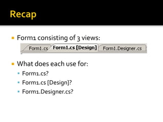 RecapProgram.csDifferent from Console Program:  threaded and use Application.Run() method to start a new FormForm1.csConsists of 3 partsWhat does each part consist of?
