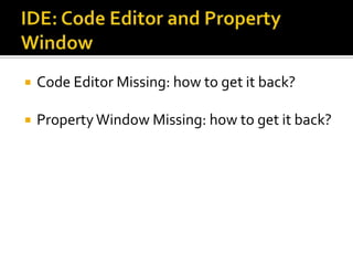 IDE: Code Editor and Property WindowCode Editor Missing: how to get it back?Property Window Missing: how to get it back?