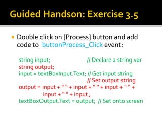 Guided Handson: Exercise 3.5Name:  Form1Text:     Exercise 3.5Name: textBoxInputText:     blankTabIndex: 0Name: textBoxOutputMultiLine: TrueReadOnly: TrueTabIndex: 9Name: buttonProcessText:     ProcessTabIndex: 1