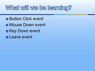 Button Click eventMouse Down eventKey Down eventLeave eventWhat will we be learning?