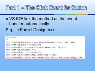 VS IDE link the method as the event handler automaticallyE.g.  in Form1.Designer.csPart 1 – The Click Event for Button