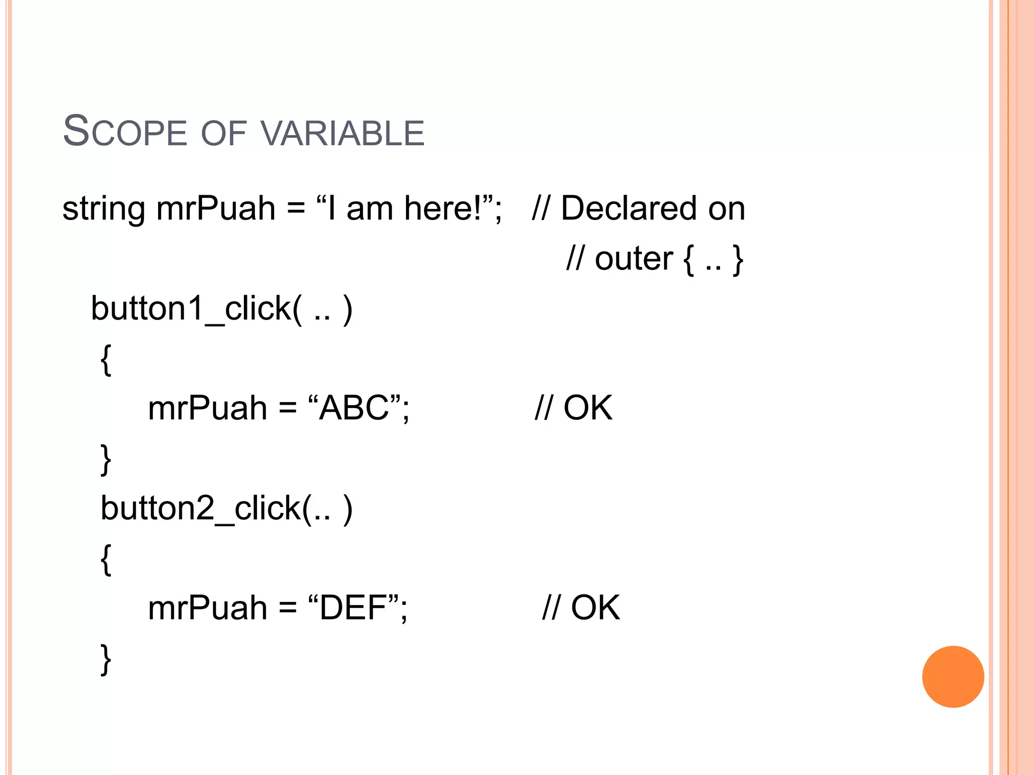 There is a specific relationship between where a variable is defined and where it can be used. This is known as the scope  of the variable. apple only exists in Class2V while june only exists in Class2W. mrPuahexists in CampusMP, Class2V and Class2W.CampusMPmrPuahScope of variableClass2VappleClass2Wjune