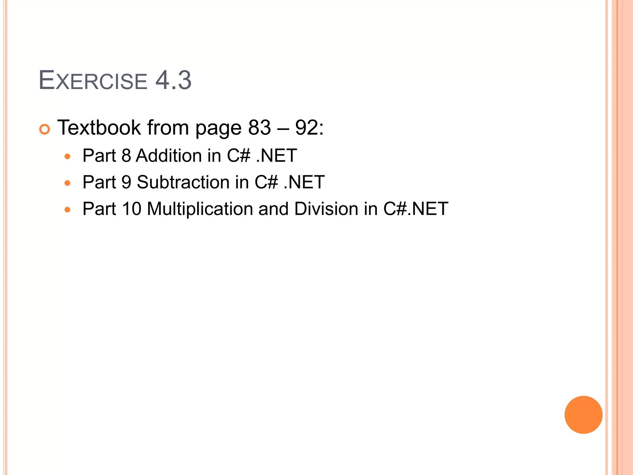 Exercise 4.1Textbook from page 52 – 71:Part 1 String Variables in C#.NETPart 2 Assigning Text to a String Variable Part 3 Concatenation in C#.NET Part 4 Comments in C#.NET 
